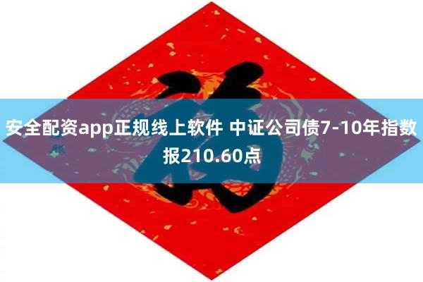 安全配资app正规线上软件 中证公司债7-10年指数报210.60点