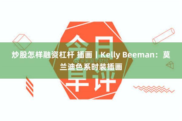 炒股怎样融资杠杆 插画丨Kelly Beeman：莫兰迪色系时装插画