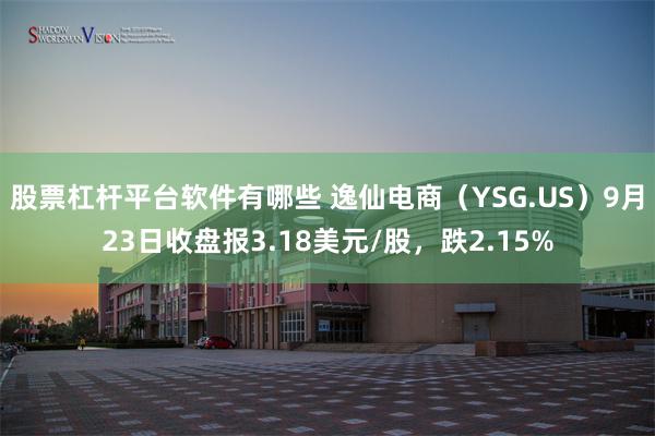 股票杠杆平台软件有哪些 逸仙电商（YSG.US）9月23日收盘报3.18美元/股，跌2.15%