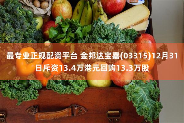 最专业正规配资平台 金邦达宝嘉(03315)12月31日斥资13.4万港元回购13.3万股