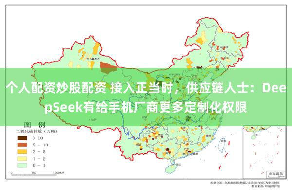 个人配资炒股配资 接入正当时，供应链人士：DeepSeek有给手机厂商更多定制化权限